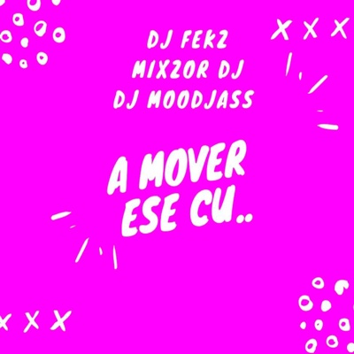 A Mover Ese Cu.. (feat. Mixzor Dj & Dj Moodjas) - Single
