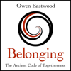 Belonging: The Ancient Code of Togetherness (Unabridged) - Owen Eastwood