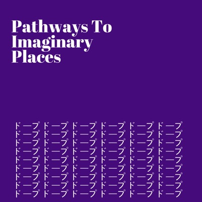 Pathways to Imaginary Places