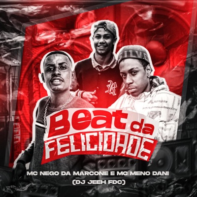Song - Beat da Felicidade - MC Nego da Marcone, MC Meno Dani & DJ Jeeh FDC