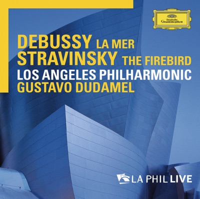 Debussy: La mer / Stravinsky: The Firebird (Live at Walt Disney Concert Hall, Los Angeles / 2013)
