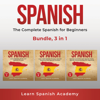 Spanish: The Complete Spanish for Beginners Bundle, 3 in 1 - Learn Spanish Academy