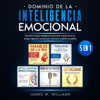 Dominio de la inteligencia emocional: 5 en 1 [Mastery of Emotional Intelligence: 5 in 1]: Este libro incluye inteligencia emocional, manejo de la ira, terapia cognitivo-conductual, estoicismo y hablar en público [This Book Includes Emotional Intelligence - James W. Williams