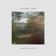 Where You Are - Ralegh Long