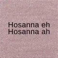 HOSANNA EH HOSANNA AH
