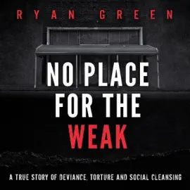 No Place for the Weak: A True Story of Deviance, Torture and Social Cleansing (Unabridged)