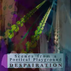 Scenes from a Poetical Playground - Despairation