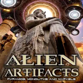 Alien Artifacts: Pyramids, Monoliths and Marvels (Original Recording)