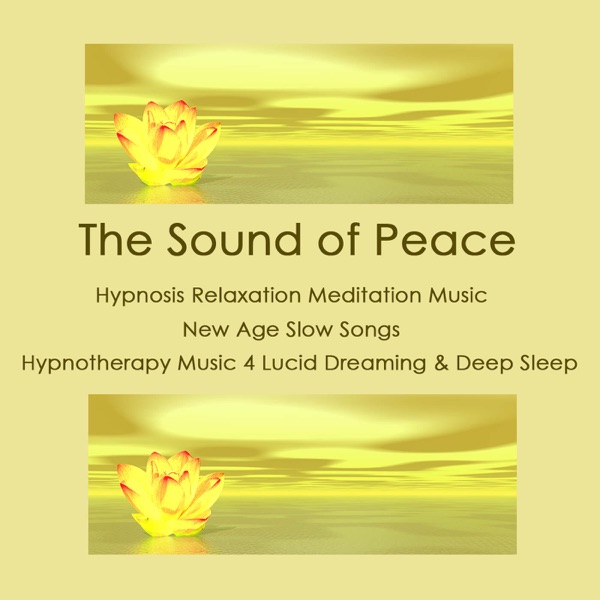 The Sound of Peace: Hypnosis Relaxation Meditation Music, New Age Slow Songs, Hypnotherapy Music 4 Lucid Dreaming & Deep Sleep