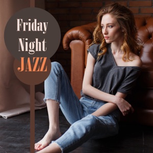 Friday Night Jazz – 50 Uplifting Musics to Relax After a Long Day of Hard Work, Soothing Rest, Mind Reset, Total Stress Relief, Smooth Ambient, Easy Listening