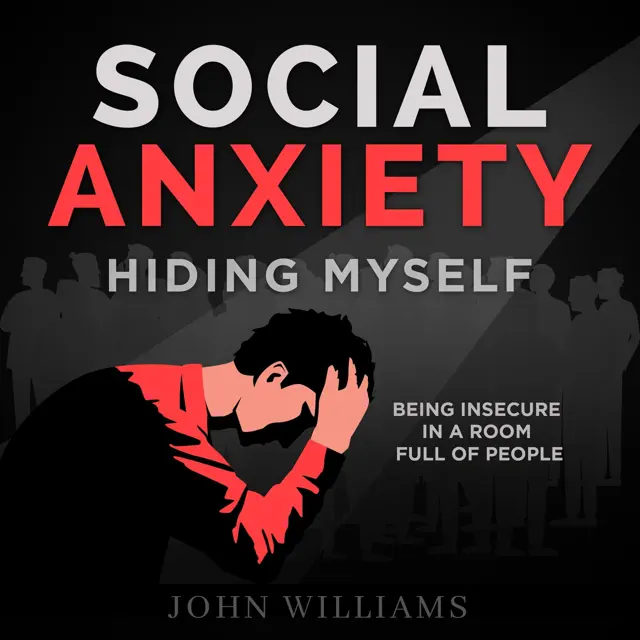 Social Anxiety: Hiding Myself: Being Insecure in a Room Full of People (Unabridged)