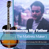 Remembering My Father (The Mattress Maker): Jazz Music to Convey Him All my Love artwork