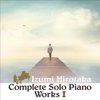 Complete Solo Piano Works I - Hirotaka Izumi