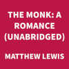 The Monk: A Romance (UNABRIDGED) - Matthew Lewis