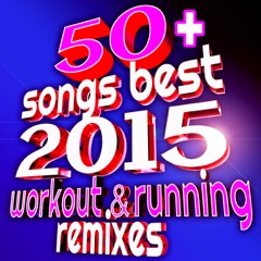 50+ Songs Best 2015 Workout & Running Remixes (Ideal for Gym, Fitness, Cardio, Aerobics, Spin, Cycle)