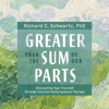 Greater Than the Sum of Our Parts: Discovering Your True Self Through Internal Family Systems Therapy (Original Recording) - Richard C. Schwartz Ph.D.