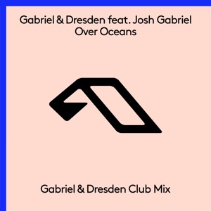 Over Oceans (feat. Josh Gabriel) [Gabriel & Dresden Extended Club Mix]