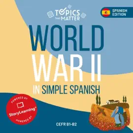 World War II in Simple Spanish (Spanish Edition): Learn Spanish the Fun Way with Topics That Matter (Unabridged)