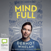 Mind Full: Unwreck your head, de-stress your life (Unabridged) - Dermot Whelan