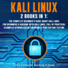 Kali Linux: 2 Books in 1: The Complete Beginner's Guide About Kali Linux for Beginners & Hacking with Kali Linux, Full of Practical Examples of Wireless Networking & Penetration Testing (Unabridged) - Learn Computer Hacking in Deep