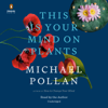 This Is Your Mind on Plants (Unabridged) - Michael Pollan