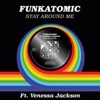 Stay Around Me (feat. Venessa Jackson) [Funkatomic Mix] - Single