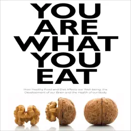 You Are What You Eat: How Healthy Food and Diet Affects Our Well-Being, the Development of Our Brain and the Health of Our Body (Unabridged)
