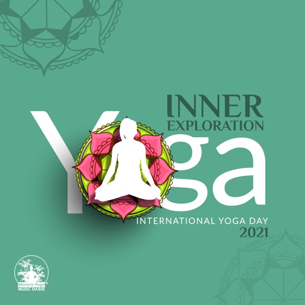 Inner Exploration - International Yoga Day 2021: Calmness, Stillness and Positivity