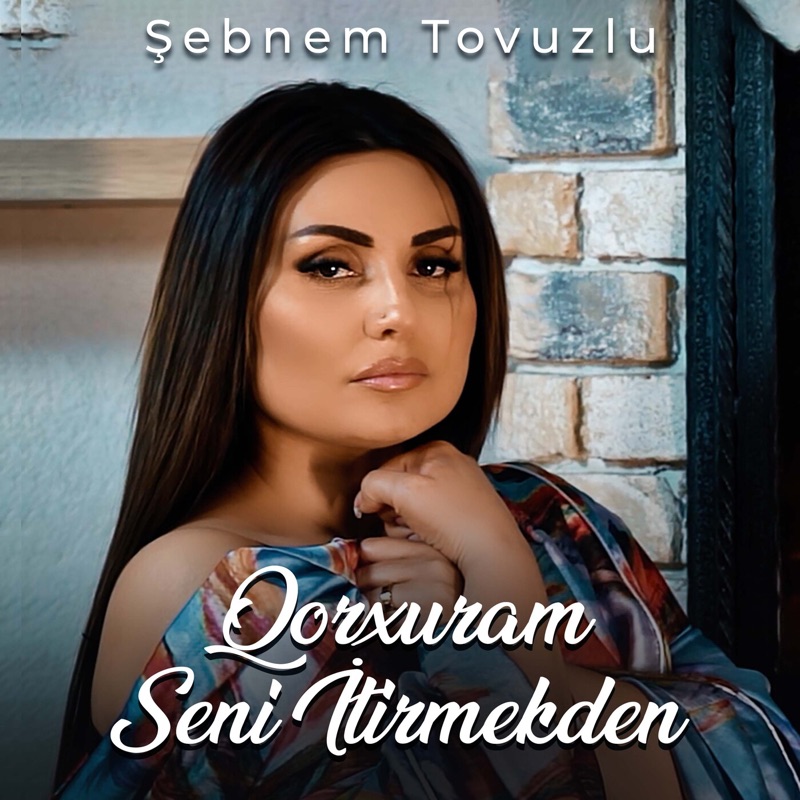 Qorxuram Seni İtirmekden - Şebnem Tovuzlu: Song Lyrics, Music Videos &  Concerts