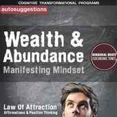 Wealth & Abundance Manifesting Mindset: Autosuggestions, Law of Attraction Affirmations, Positive Thinking