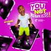 You Not Listening! - Single