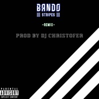 Stripes Remix (feat. Dj Christofer) [Remix] - Single - BandoTheReal