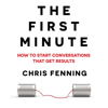 The First Minute: How to start conversations that get results - Chris Fenning