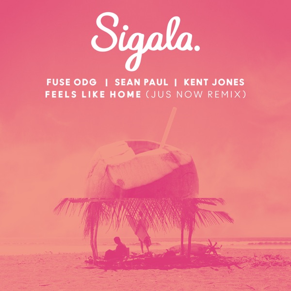 Feels Like Home (Jus Now Remix) [feat. Kent Jones] - Single - Sigala, Fuse ODG & Sean Paul