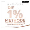 Die 1%-Methode – Minimale Veränderung, maximale Wirkung - James Clear