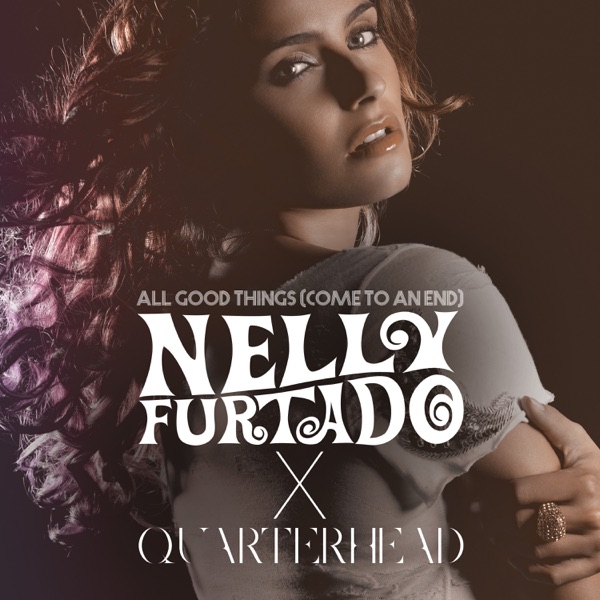 NELLY FURTADO ALL GOOD THINGS (COME TO AN END)