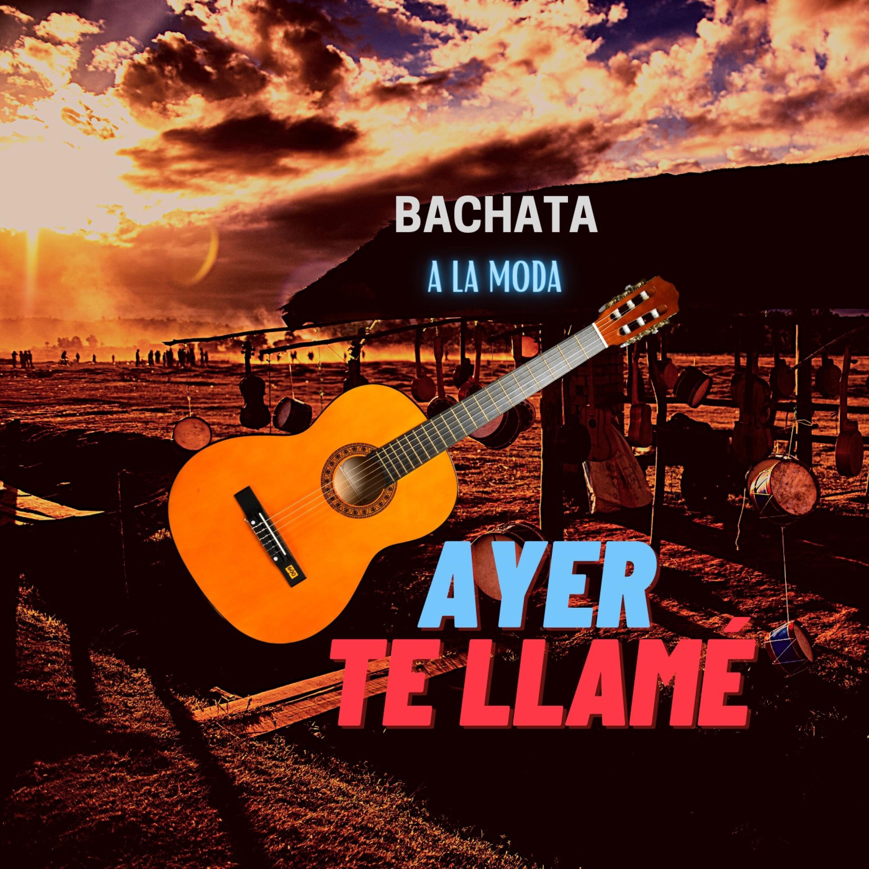 Bachata A La Moda - Ayer Te LLame