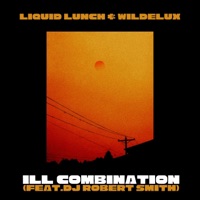 ill Combination - Single - Liquid Lunch, Wildelux & DJ Robert Smith