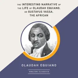 The Interesting Narrative of the Life of Olaudah Equiano, or Gustavus Vassa, the African (AmazonClassics Edition) (Unabridged)