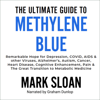 The Ultimate Guide to Methylene Blue: Remarkable Hope for Depression, COVID, AIDS & Other Viruses, Alzheimer’s, Autism, Cancer, Heart Disease, Cognitive Enhancement, Pain (Unabridged) - Mark Sloan