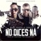 No Dices Na - Baby Rasta y Gringo lyrics