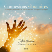 Connexions vibratoires - Techniques pour entrer en contact avec vos champs énergétiques - Sylvie Goudreau