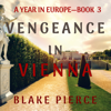 Vengeance in Vienna (A Year in Europe—Book 3) - Blake Pierce