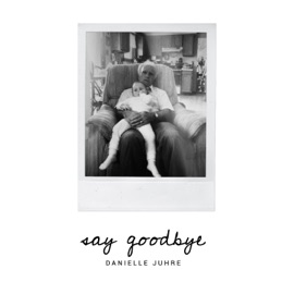 Say Goodbye Danielle Juhre