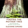 Finding the Mother Tree: Discovering the Wisdom of the Forest (Unabridged) - Suzanne Simard