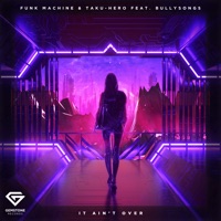 It Ain't Over (feat. BullySongs) - Single - Funk Machine & TAKU-HERO
