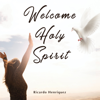 Welcome Holy Spirit - Ricardo Henriquez