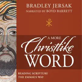 A More Christlike Word: Reading Scripture the Emmaus Way (Unabridged)