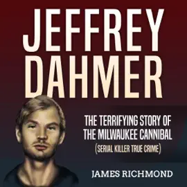 Jeffrey Dahmer: The Terrifying Story of the Milwaukee Cannibal (Serial Killer True Crime) (Unabridged)