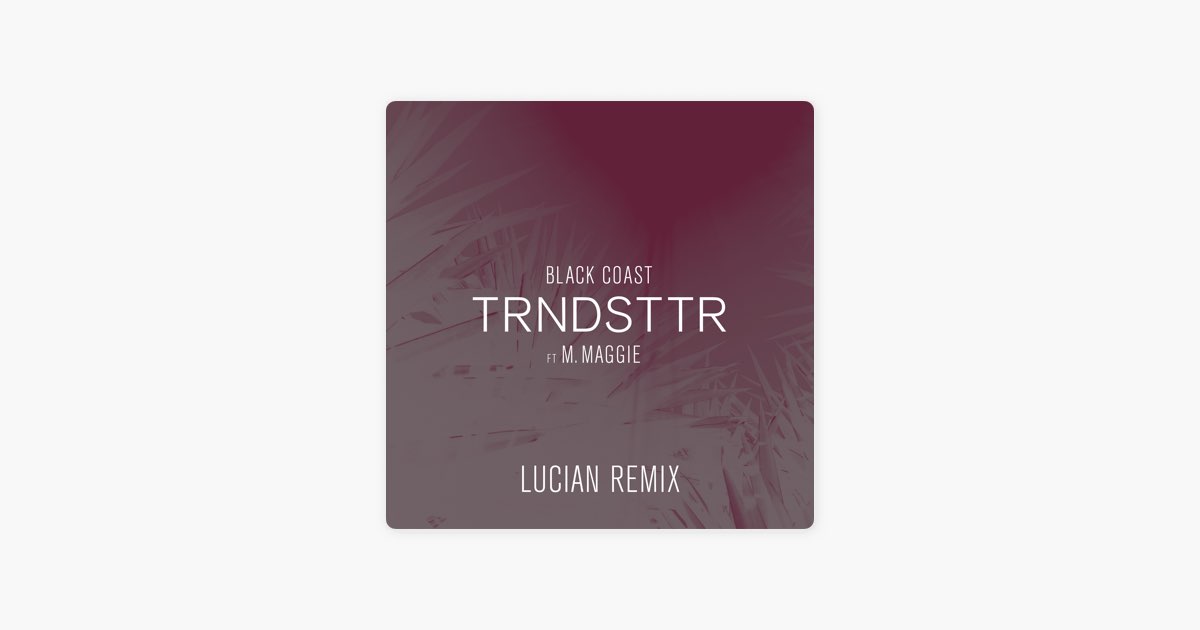 Trndsttr (feat. M. Maggie) [Lucian Remix] by Black Coast - Song on Apple  Music